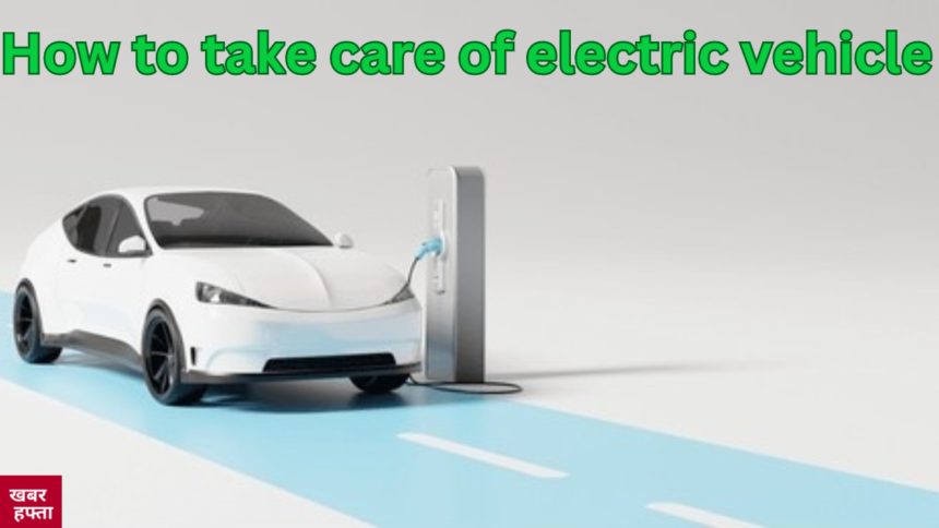 How to take care of electric vehicle